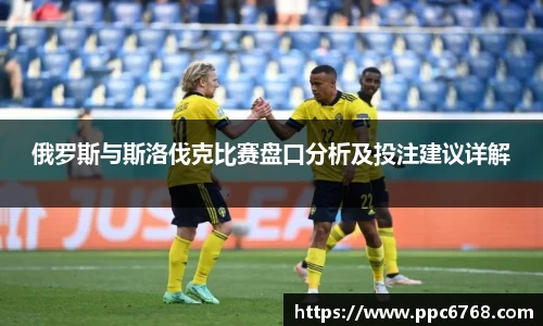 俄罗斯与斯洛伐克比赛盘口分析及投注建议详解